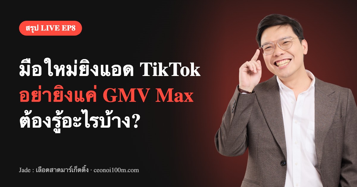สรุป LIVE EP8 มือใหม่ยิงแอด TikTok อย่ายิงแค่ GMV Max